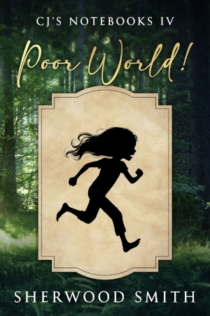 Poor World: CJ's Fourth Notebook by Sherwood Smith