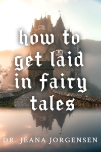 How to Get Laid in Fairy Tales by Jeana Jorgensen